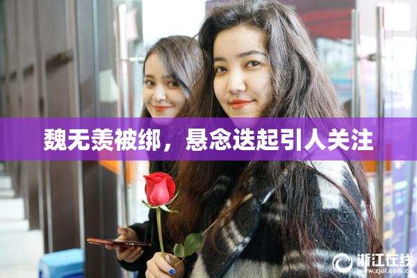 魏无羡被绑，悬念迭起引人关注