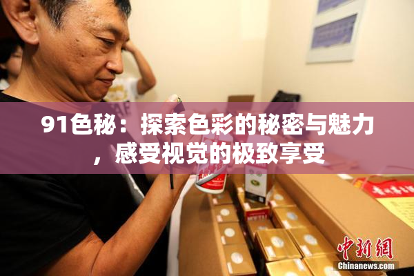 91色秘：探索色彩的秘密与魅力，感受视觉的极致享受
