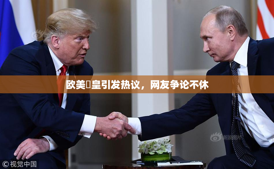 欧美嘼皇引发热议，网友争论不休