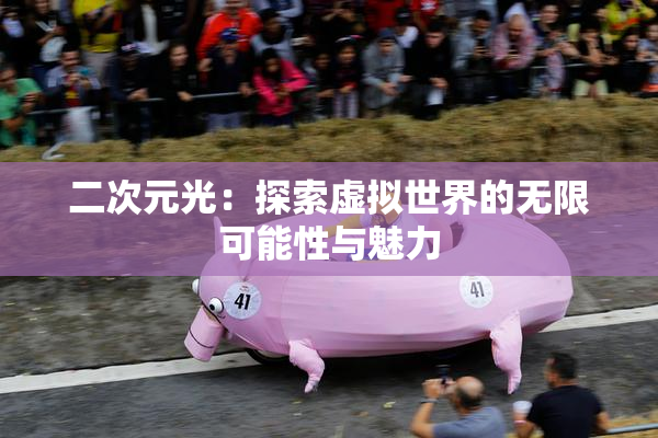 二次元光：探索虚拟世界的无限可能性与魅力
