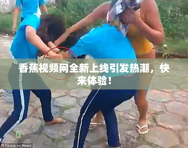 香蕉视频网全新上线引发热潮，快来体验！