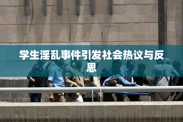 学生淫乱事件引发社会热议与反思