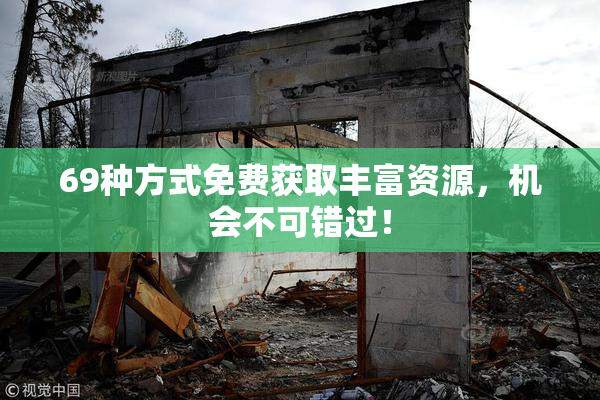 69种方式免费获取丰富资源，机会不可错过！