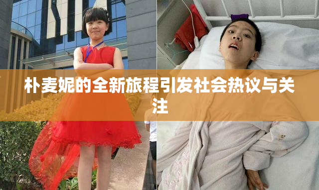 朴麦妮的全新旅程引发社会热议与关注