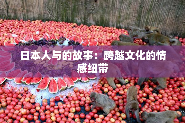 日本人与的故事：跨越文化的情感纽带