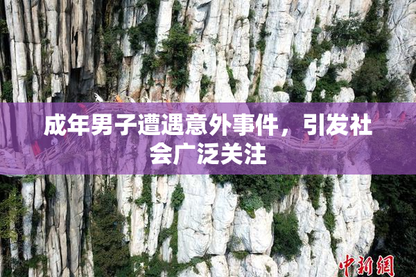 成年男子遭遇意外事件，引发社会广泛关注