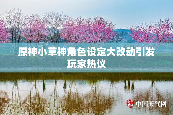 原神小草神角色设定大改动引发玩家热议