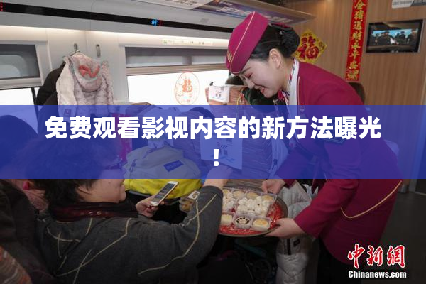 免费观看影视内容的新方法曝光！
