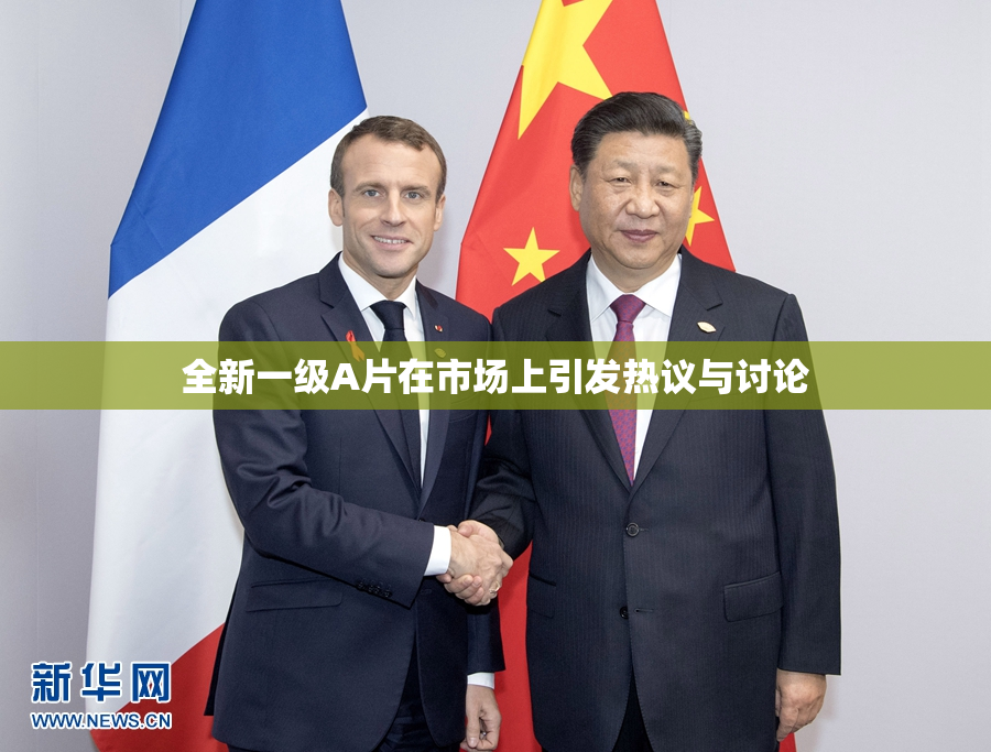 全新一级A片在市场上引发热议与讨论