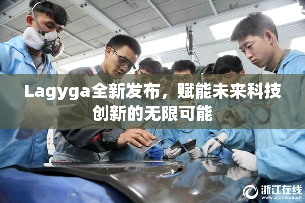 Lagyga全新发布，赋能未来科技创新的无限可能