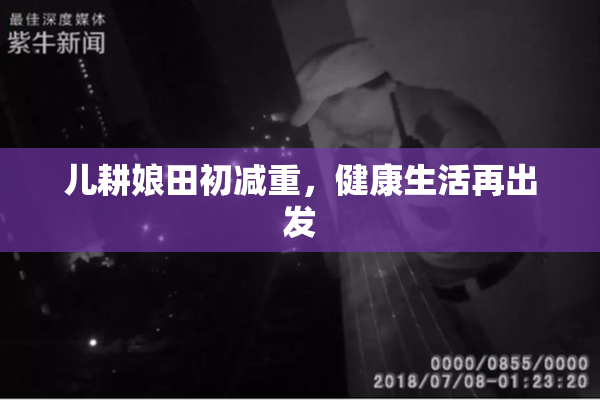 儿耕娘田初减重，健康生活再出发