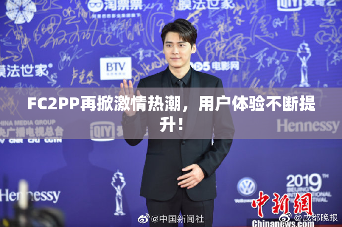 FC2PP再掀激情热潮，用户体验不断提升！