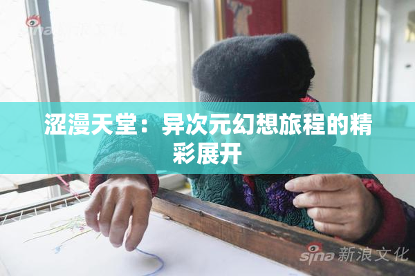 涩漫天堂：异次元幻想旅程的精彩展开