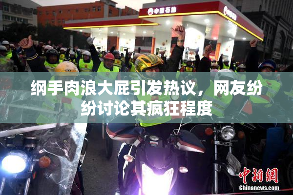纲手肉浪大屁引发热议，网友纷纷讨论其疯狂程度