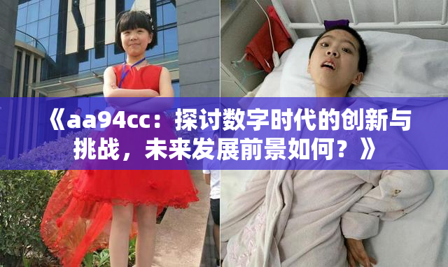 《aa94cc：探讨数字时代的创新与挑战，未来发展前景如何？》