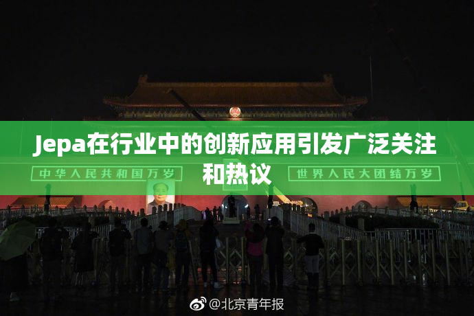 Jepa在行业中的创新应用引发广泛关注和热议