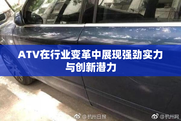 ATV在行业变革中展现强劲实力与创新潜力
