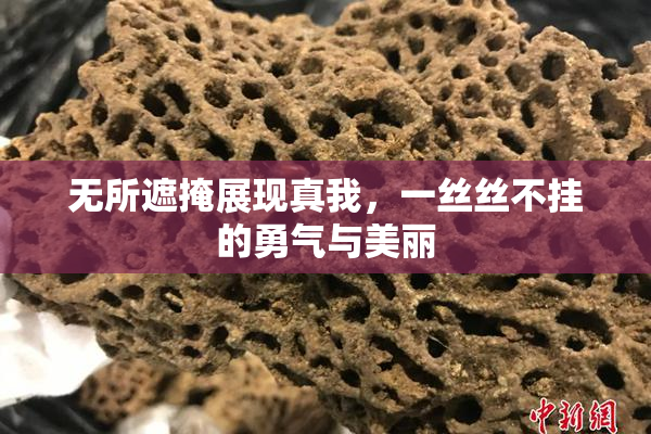 无所遮掩展现真我，一丝丝不挂的勇气与美丽