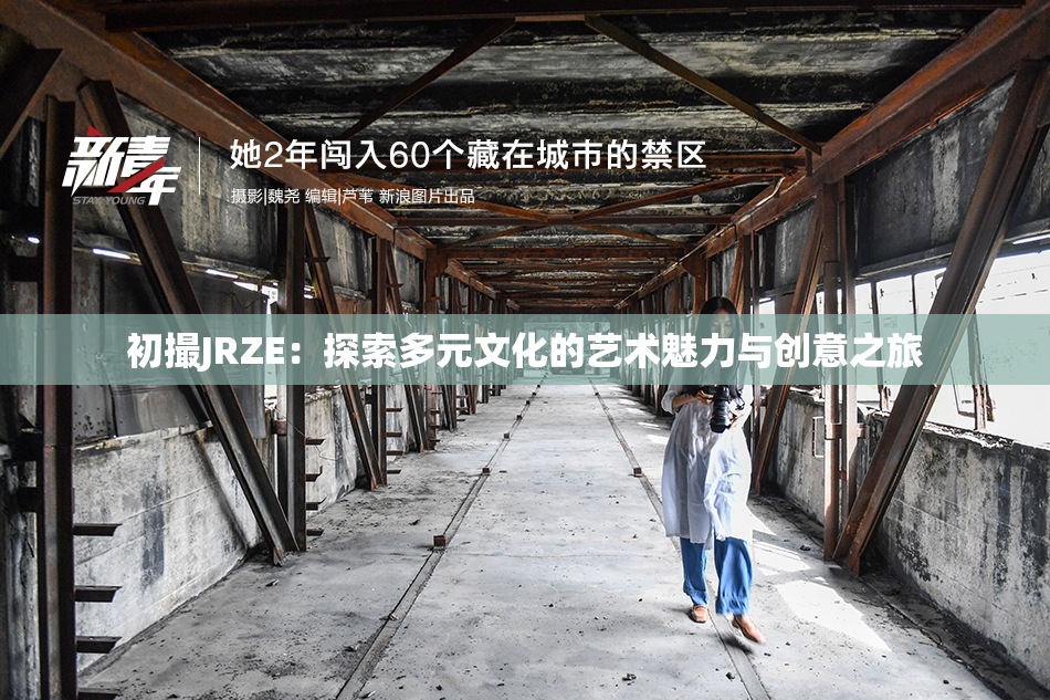 初撮JRZE：探索多元文化的艺术魅力与创意之旅