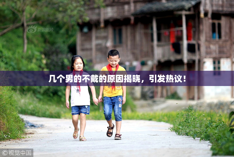 几个男的不戴的原因揭晓，引发热议！