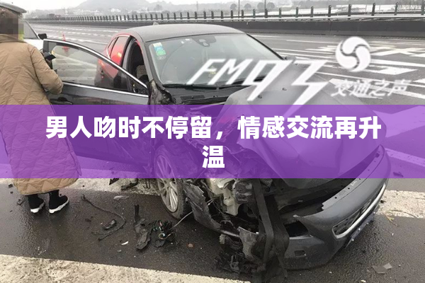 男人吻时不停留，情感交流再升温