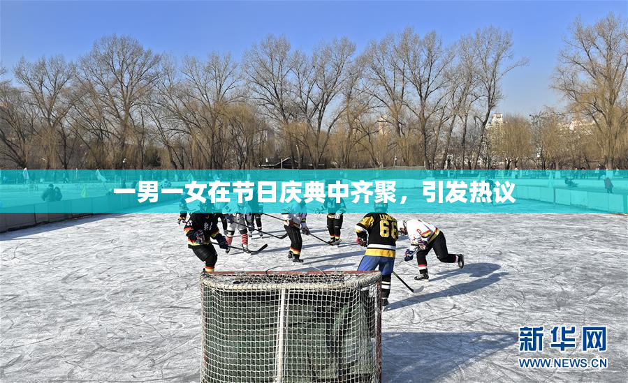 一男一女在节日庆典中齐聚，引发热议