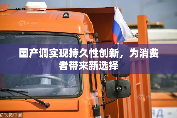 国产调实现持久性创新，为消费者带来新选择