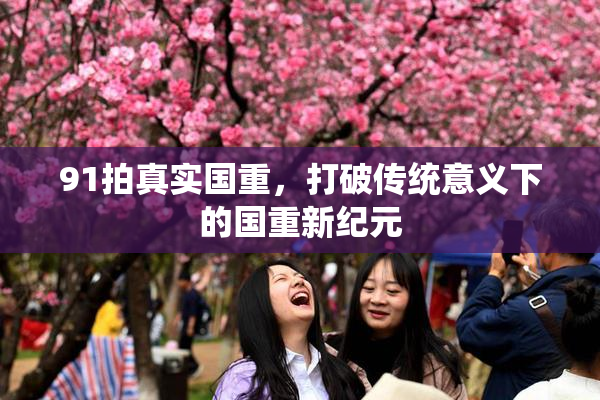 91拍真实国重，打破传统意义下的国重新纪元
