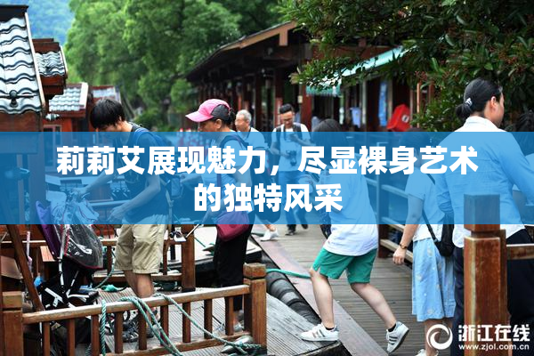 莉莉艾展现魅力，尽显裸身艺术的独特风采