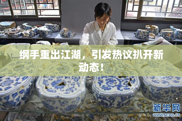 纲手重出江湖，引发热议扒开新动态！