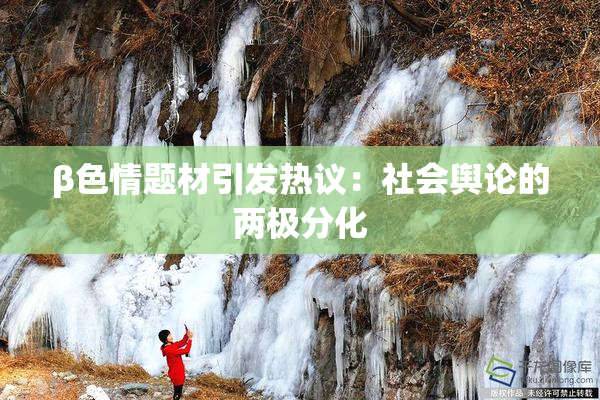 β色情题材引发热议：社会舆论的两极分化