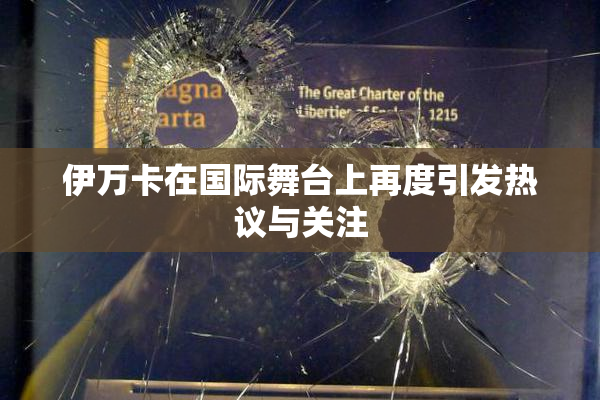 伊万卡在国际舞台上再度引发热议与关注