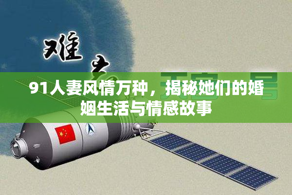 91人妻风情万种，揭秘她们的婚姻生活与情感故事
