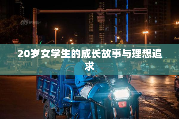 20岁女学生的成长故事与理想追求
