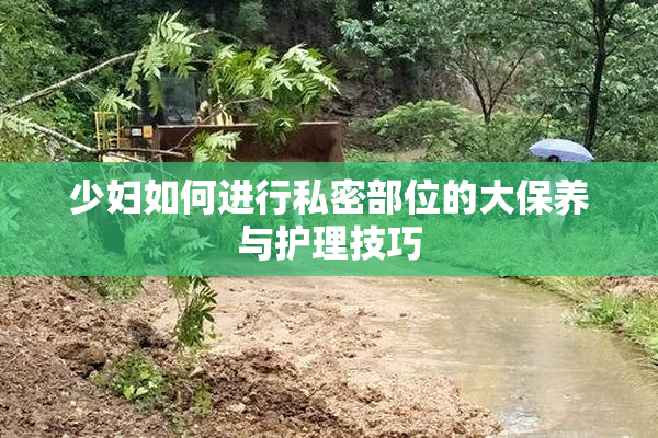 少妇如何进行私密部位的大保养与护理技巧