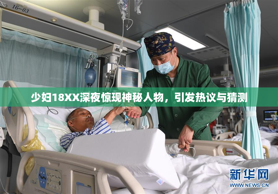 少妇18XX深夜惊现神秘人物，引发热议与猜测