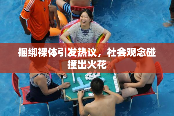 捆绑裸体引发热议，社会观念碰撞出火花