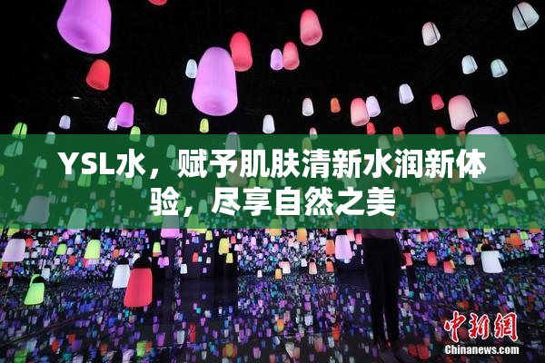YSL水，赋予肌肤清新水润新体验，尽享自然之美