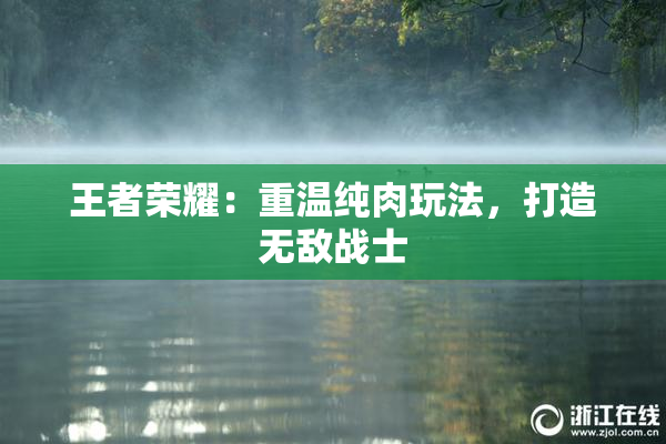 王者荣耀：重温纯肉玩法，打造无敌战士
