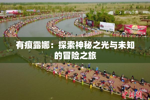 有痕露娜：探索神秘之光与未知的冒险之旅