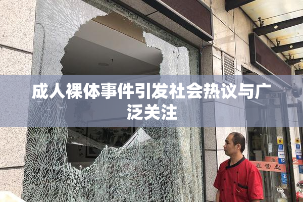 成人裸体事件引发社会热议与广泛关注