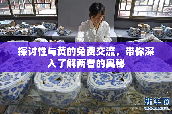 探讨性与黄的免费交流，带你深入了解两者的奥秘