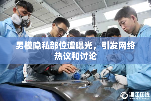 男模隐私部位遭曝光，引发网络热议和讨论