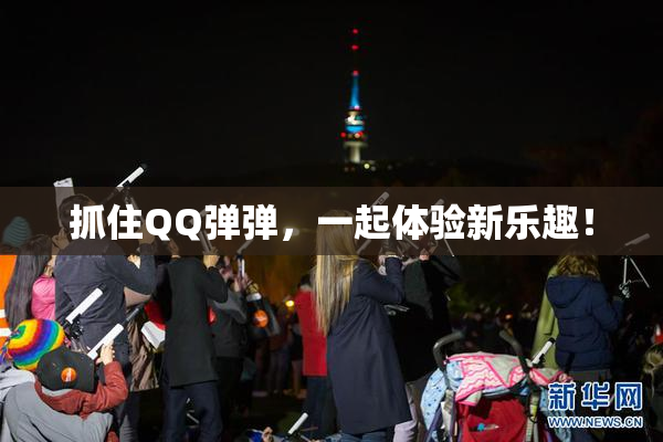 抓住QQ弹弹，一起体验新乐趣！