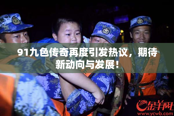 91九色传奇再度引发热议，期待新动向与发展！