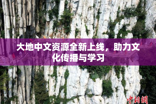 大地中文资源全新上线，助力文化传播与学习