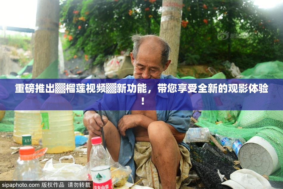 重磅推出▓榴莲视频▓新功能，带您享受全新的观影体验！