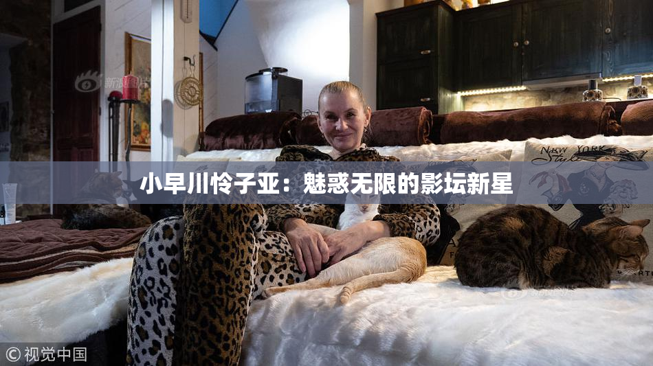 小早川怜子亚：魅惑无限的影坛新星