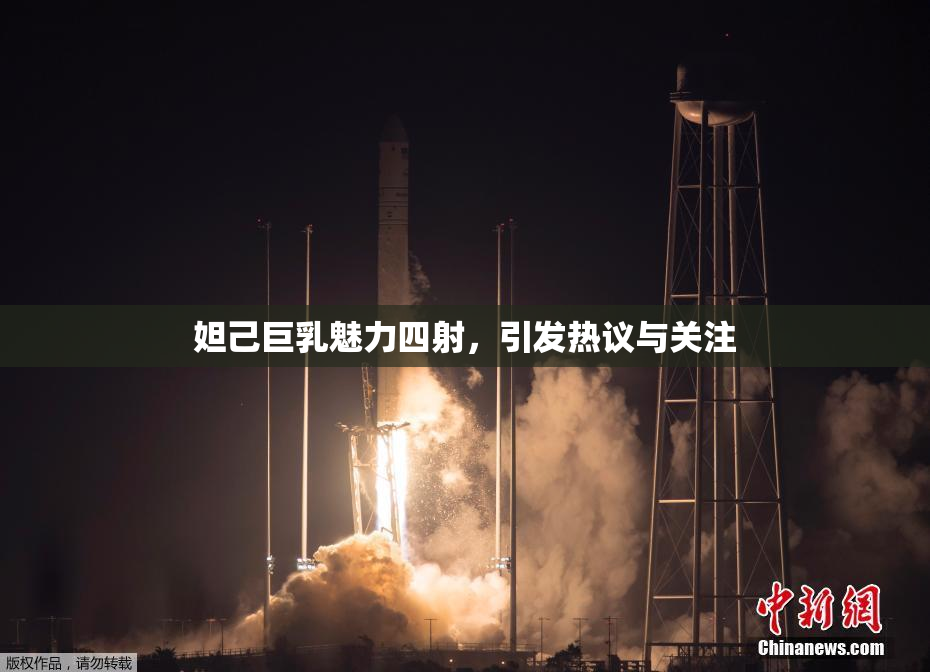 妲己巨乳魅力四射，引发热议与关注