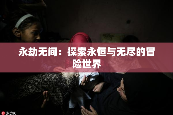 永劫无间：探索永恒与无尽的冒险世界